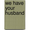 We Have Your Husband door Mark Ebner