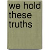 We Hold These Truths door Earle Wilson