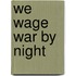 We Wage War By Night
