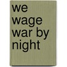 We Wage War By Night door Howard J. Sandall