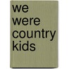 We Were Country Kids door Bobby Powell
