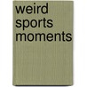 Weird Sports Moments door K.C. Kelley