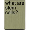 What Are Stem Cells? by John Lynch
