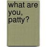 What Are You, Patty? by Carl Emerson