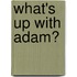 What's Up With Adam?