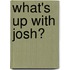 What's Up With Josh?