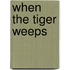 When the Tiger Weeps