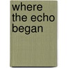 Where the Echo Began by Hans Himmelheber