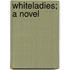 Whiteladies; A Novel