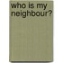 Who Is My Neighbour?