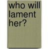 Who Will Lament Her? by Laurel Lanner