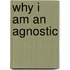 Why I Am an Agnostic