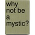 Why Not Be a Mystic?