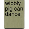 Wibbly Pig Can Dance door Mr Mick Inkpen