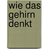 Wie das Gehirn denkt by William H. Calvin