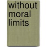 Without Moral Limits door Debra Evans