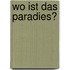 Wo Ist Das Paradies?