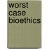 Worst Case Bioethics
