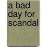 A Bad Day for Scandal door Sophie Littlefield