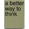 A Better Way To Think door H. Norman Wright