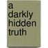 A Darkly Hidden Truth