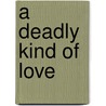 A Deadly Kind Of Love door Victor J. Banis