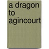 A Dragon to Agincourt door Malcolm Pryce