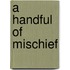 A Handful Of Mischief
