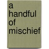 A Handful Of Mischief by Donat Gallagher