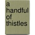 A Handful Of Thistles