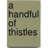 A Handful Of Thistles by Lewis A. Coser