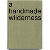 A Handmade Wilderness door Donald G. Schueler