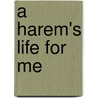 A Harem's Life For Me door T.K. Brunk