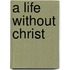 A Life Without Christ