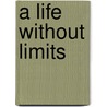 A Life Without Limits door Zan Packard