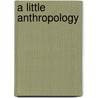 A Little Anthropology door Dennison Nash