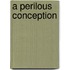 A Perilous Conception