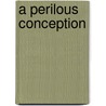 A Perilous Conception by Larry Karp