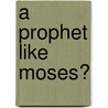 A Prophet Like Moses? door Havilah Dharamraj