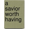 A Savior Worth Having door E.V. V. Hill