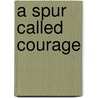 A Spur Called Courage door Alan Ogden
