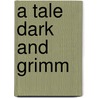 A Tale Dark And Grimm door Adam Gidwitz