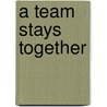 A Team Stays Together by Tony Dungy