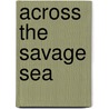 Across The Savage Sea door Maud Fontenoy