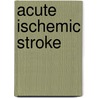Acute Ischemic Stroke door David M. Greer