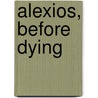 Alexios, Before Dying door Chance Maree