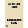 All But Lost; A Novel door George Alfred Henty