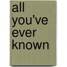 All You've Ever Known door Melissa Van Rossum