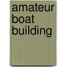 Amateur Boat Building door Michael Verney