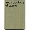 Anthropology Of Aging door Marjorie M. Schweitzer